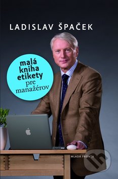 Malá kniha etikety pre manažérov - Ladislav Špaček, Mladá fronta, 2012