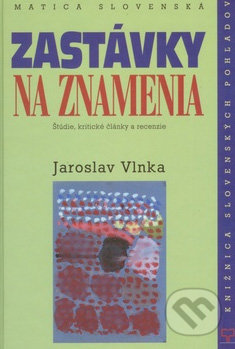 Zastávky na znamenia - Jaroslav Vlnka, Vydavateľstvo Matice slovenskej, 2012