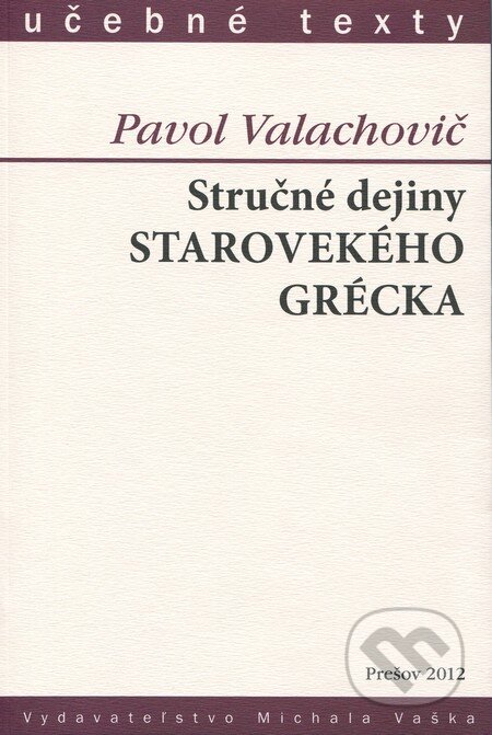 Stručné dejiny starovekého Grécka - Pavol Valachovič, Vydavateľstvo Michala Vaška, 2012