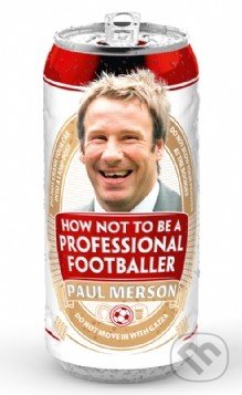 How Not to Be a Professional Footballer - Paul Merson, HarperCollins, 2012