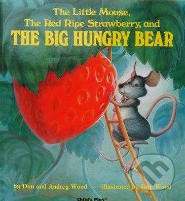 The Little Mouse, The Red Ripe Strawberry, and The Big Hungry Bear - Audrey Wood, Childs Play, 1998