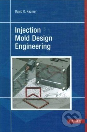 Injection Mold Design Engineering - David O. Kazmer, Hanser Gardner Publications, 2007