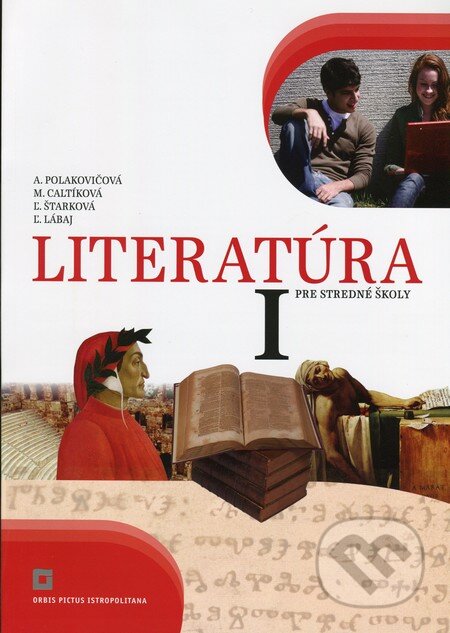 Kniha: Literatúra I. pre stredné školy (Alena Polakovičová, Ľubica Štarková, Ľubomír Lábaj a Milada Caltíková). Orbis Pictus Istropolitana, 2012