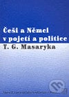 Češi a Němci v pojetí a politice T. G. Masaryka, Masarykův ústav AV ČR, 2004