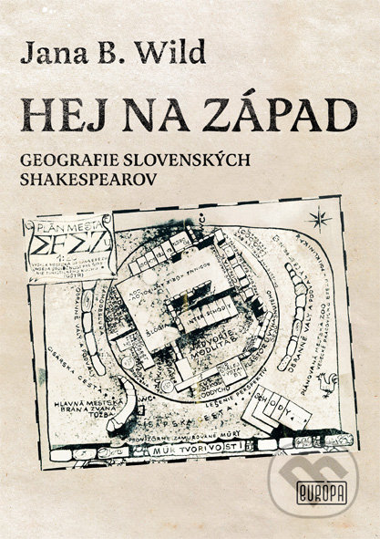 Hej na západ (Geografie slovenských Shakespearov) - Jana B.Wild - kniha z kategorie Umění, design a architektura