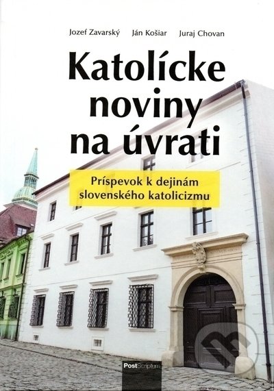 Katolícke noviny na úvrati - 21Jozef, Zavarský, Ján Košiar, Juraj Chovan, Post Scriptum, 2022