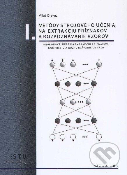 Metódy strojového učenia na extrakciu príznakov a rozpoznávanie vzorov - Miloš Oravec, STU, 2012