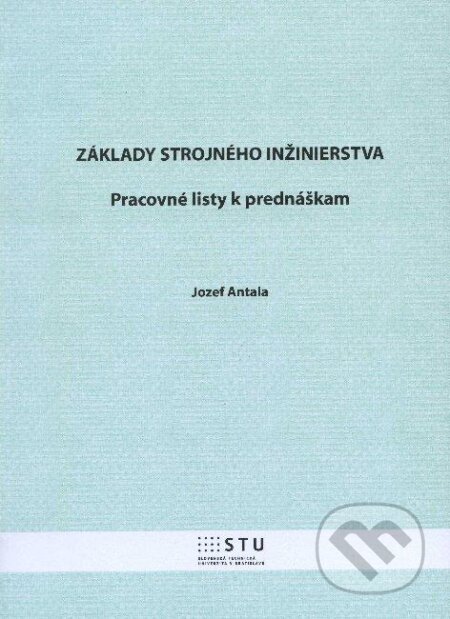 Kniha: Základy strojného inžinierstva (Jozef Antala). STU, 2012