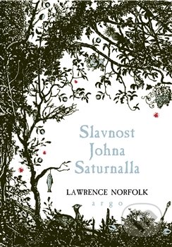 Slavnost Johna Saturnalla - Lawrence Norfolk, Argo, 2013