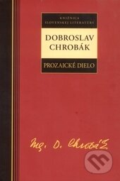 Prozaické dielo - Dobroslav Chrobák - Dobroslav Chrobák, Kalligram, 2013