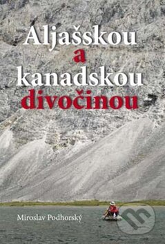 Aljašskou a kanadskou divočinou - Miroslav Podhorský, Akcent, 2010