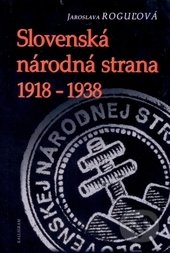 Slovenská národná strana 1918 -1938 - Jaroslava Roguľová, Kalligram, 2013