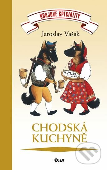 Krajové speciality: Chodská kuchyně - Jaroslav Vašák, Ikar CZ, 2012