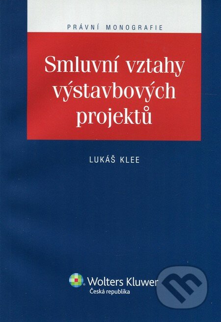 Smluvní vztahy výstavbových projektů - Lukáš Klee, Wolters Kluwer ČR, 2012