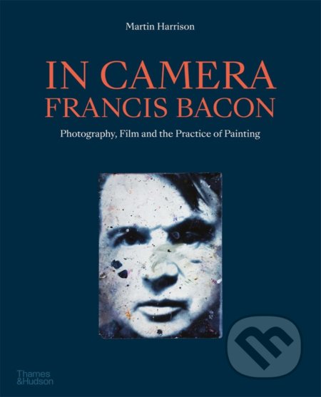In Camera: Francis Bacon - Martin Harrison, Thames & Hudson, 2022