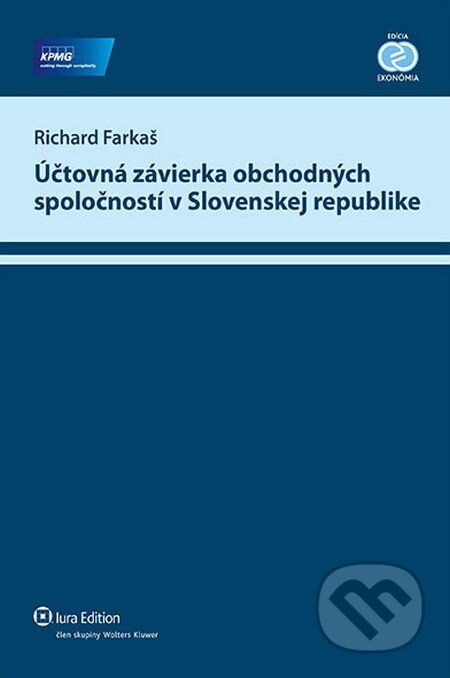 Účtovná závierka obchodných spoločností v Slovenskej republike - Richard Farkaš, Wolters Kluwer (Iura Edition), 2013