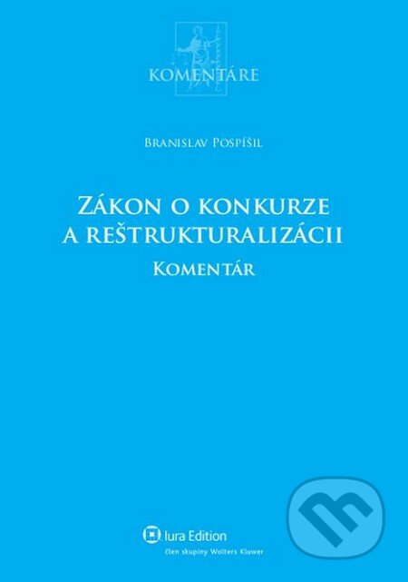 Zákon o konkurze a reštrukturalizácii - komentár - Branislav Pospíšil, Wolters Kluwer (Iura Edition), 2012