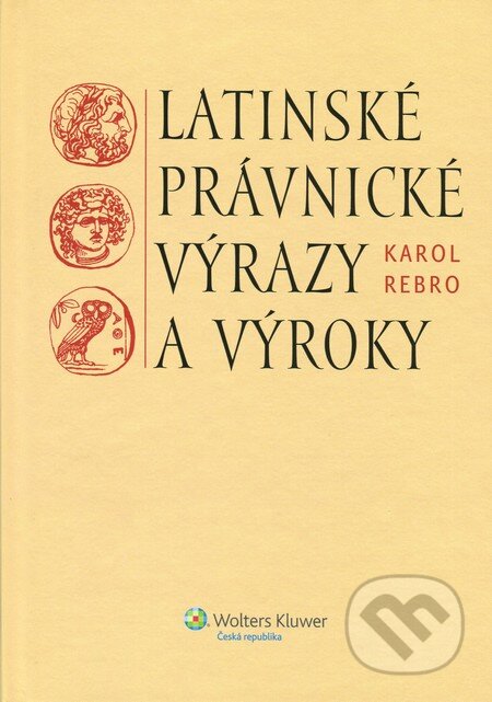 Latinské právnické výrazy a výroky (česká verze) - Karol Rebro, Wolters Kluwer ČR, 2012