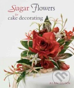 Sugar Flowers for Cake Decorating - Alan Dunn, New Holland, 2008