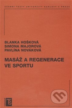 Kniha: Masáž a regenerace ve sportu (Blanka Hošková, Pavlína Nováková a Simona Majorová). Karolinum, 2013
