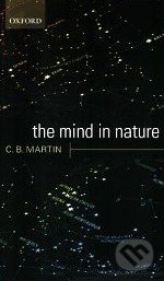 The Mind in Nature - C.B. Martin, Oxford University Press, 2010