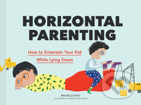 Horizontal Parenting - Michelle Woo, Dasha Tolstikova (ilustrátor), Chronicle Books, 2021