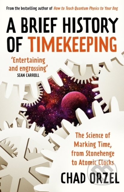 A Brief History of Timekeeping - Chad Orzel, Oneworld, 2022