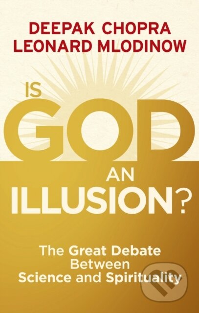 Is God an Illusion? - Deepak Chopra, Leonard Mlodinow, Ebury Publishing, 2012