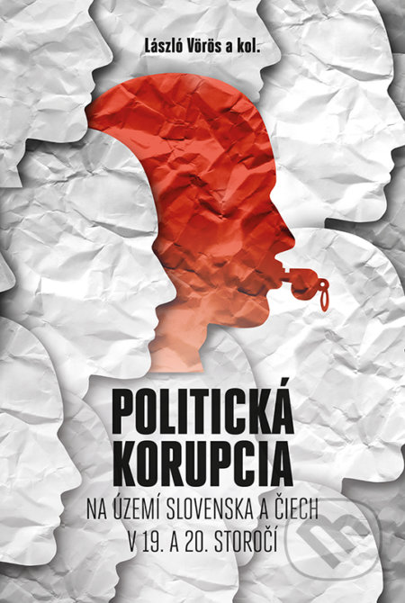 Politická korupcia na území Slovenska a Čiech v 19.a 20. storočí - László Vörös a kolektív autorov, VEDA, 2020