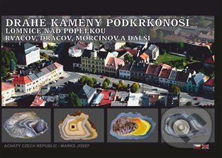 Drahé kameny Podkrkonoší - Lomnice nad Popelkou - Rváčov, Dráčov, Morcinov a další - Josef Marks, Achát, 2022