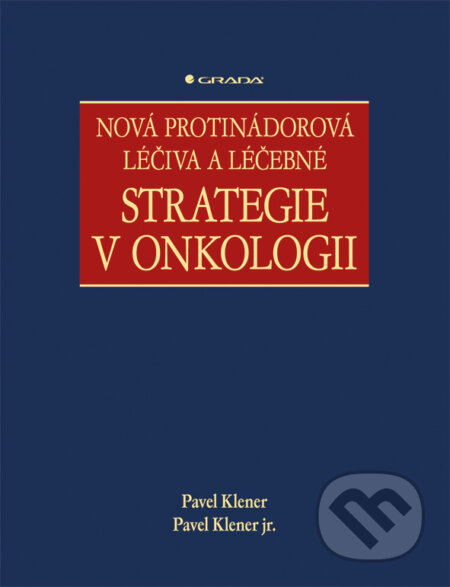 Nová protinádorová léčiva a léčebné strategie v onkologii - Pavel Klener, Pavel Klener jr., Grada, 2009
