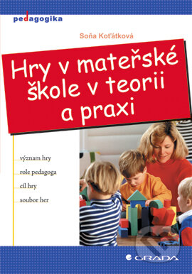 Hry v mateřské škole v teorii a praxi - Soňa Koťátková, Grada, 2005