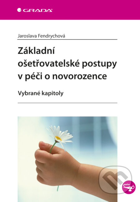 Základní ošetřovatelské postupy v péči o novorozence - Jaroslava Fendrychová, Grada, 2011