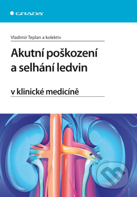 Akutní poškození a selhání ledvin v klinické medicíně - Vladimír Teplan a kol., Grada, 2009