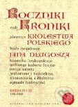 Roczniki czyli kroniki sławnego Królestwa Polskiego - Jan Długosz, , 2009