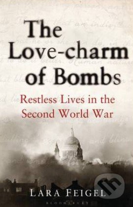 Love Charm of Bombs - Lara Feigel, Bloomsbury, 2013