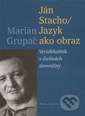 Ján Stacho / Jazyk ako obraz - Marián Grupač, Vydavateľstvo Matice slovenskej, 2013