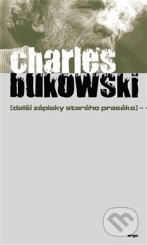 Další zápisky starého prasáka - Charles Bukowski, Argo, 2013