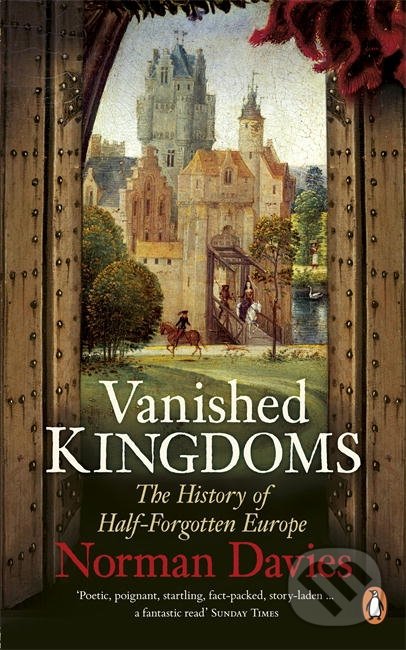 Vanished Kingdoms (The History Of Half-Forgotten Europe) - kniha z kategorie Historie