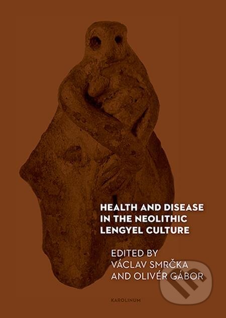 Health and Disease in the Neolithic Lengyel Culture - Václav Smrčka, Karolinum