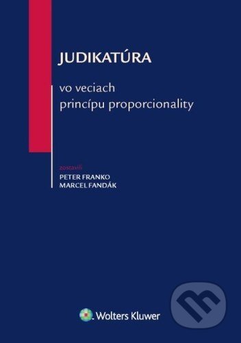 Judikatúra vo veciach princípu proporcionality - Peter Franko, Marcel Fandák, Wolters Kluwer, 2022