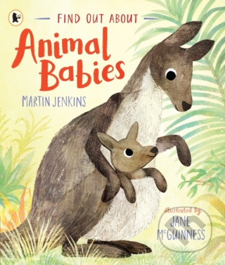 Find Out About ... Animal Babies - Martin Jenkins, Jane McGuinness (ilustrátor), Walker books, 2022