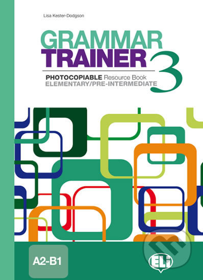 Grammar Trainer 3: Elementary/Pre-intermediate (A2/B1) - Lisa Kester-Dodgson, Eli, 2010