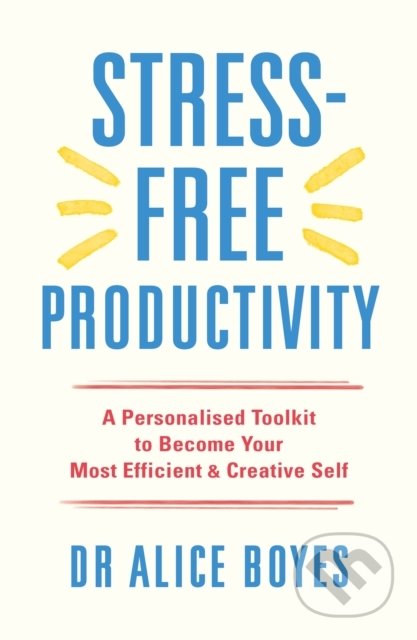 Stress-Free Productivity - Alice Boyes, Ebury, 2022