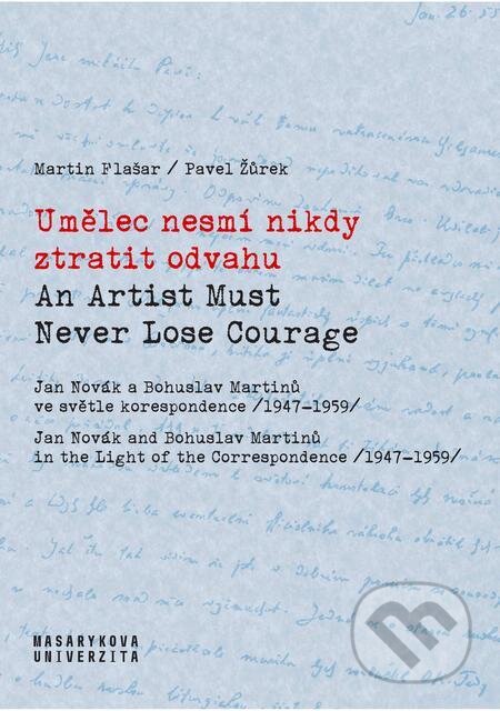 Umělec nesmí nikdy ztratit odvahu / An Artist Must Never Lose Courage - Martin Flašar, Muni Press, 2022