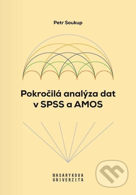 Pokročilá analýza dat v SPSS a AMOS - Petr Soukup, Muni Press, 2022