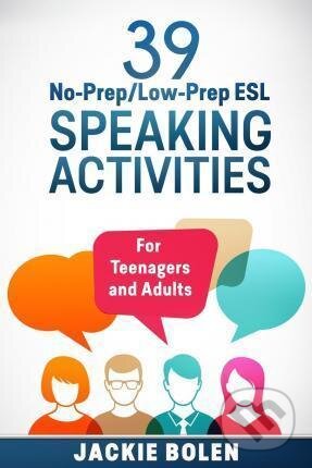39 No-Prep/Low-Prep ESL Speaking Activities: For Teenagers and Adults (Teaching ESL Conversation and Speaking) - Jackie Bolen, Folio, 2015