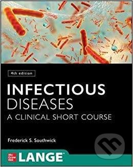 Infectious Diseases: A Clinical Short Course, 4th Edition - Frederick Southwick, McGraw-Hill, 2020