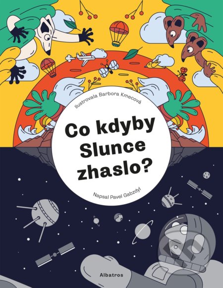 Co kdyby Slunce zhaslo? - Pavel Gabzdyl, Barbora Kmecová (ilustrátor), Albatros CZ, 2022