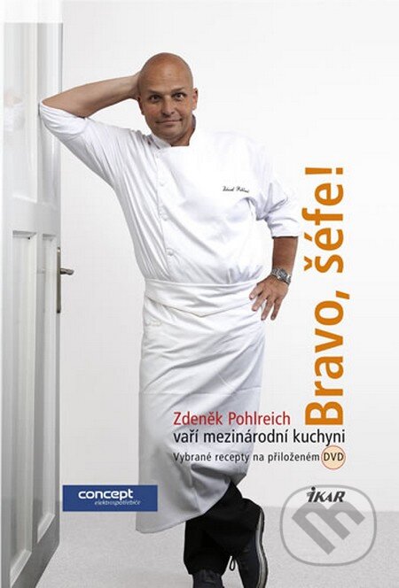 Bravo, šéfe! Zdeněk Pohlreich vaří mezinárodní kuchyni (+ DVD) - Zdeněk Pohlreich, Ikar CZ, 2013